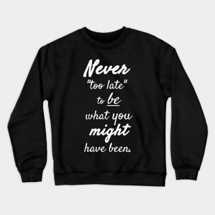 It's Never Too Late Crewneck Sweatshirt